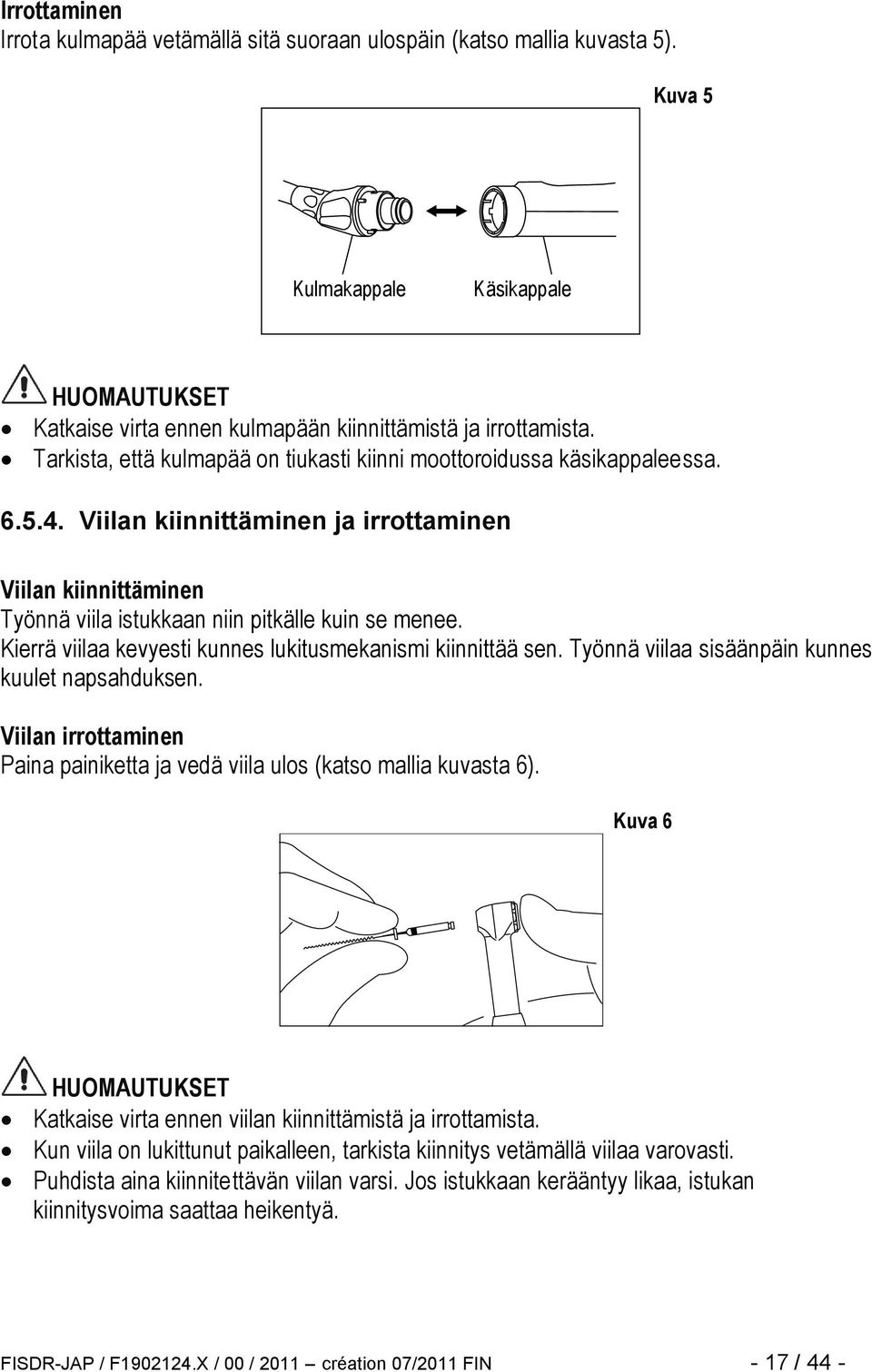 Kierrä viilaa kevyesti kunnes lukitusmekanismi kiinnittää sen. Työnnä viilaa sisäänpäin kunnes kuulet napsahduksen. Viilan irrottaminen Paina painiketta ja vedä viila ulos (katso mallia kuvasta 6).