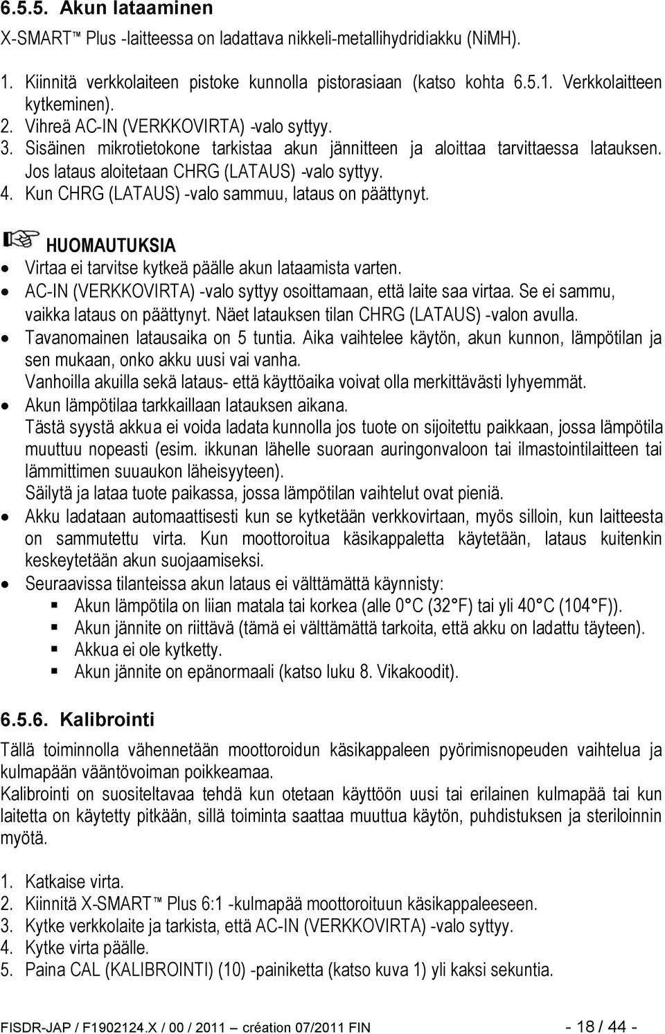 Kun CHRG (LATAUS) -valo sammuu, lataus on päättynyt. HUOMAUTUKSIA Virtaa ei tarvitse kytkeä päälle akun lataamista varten. AC-IN (VERKKOVIRTA) -valo syttyy osoittamaan, että laite saa virtaa.