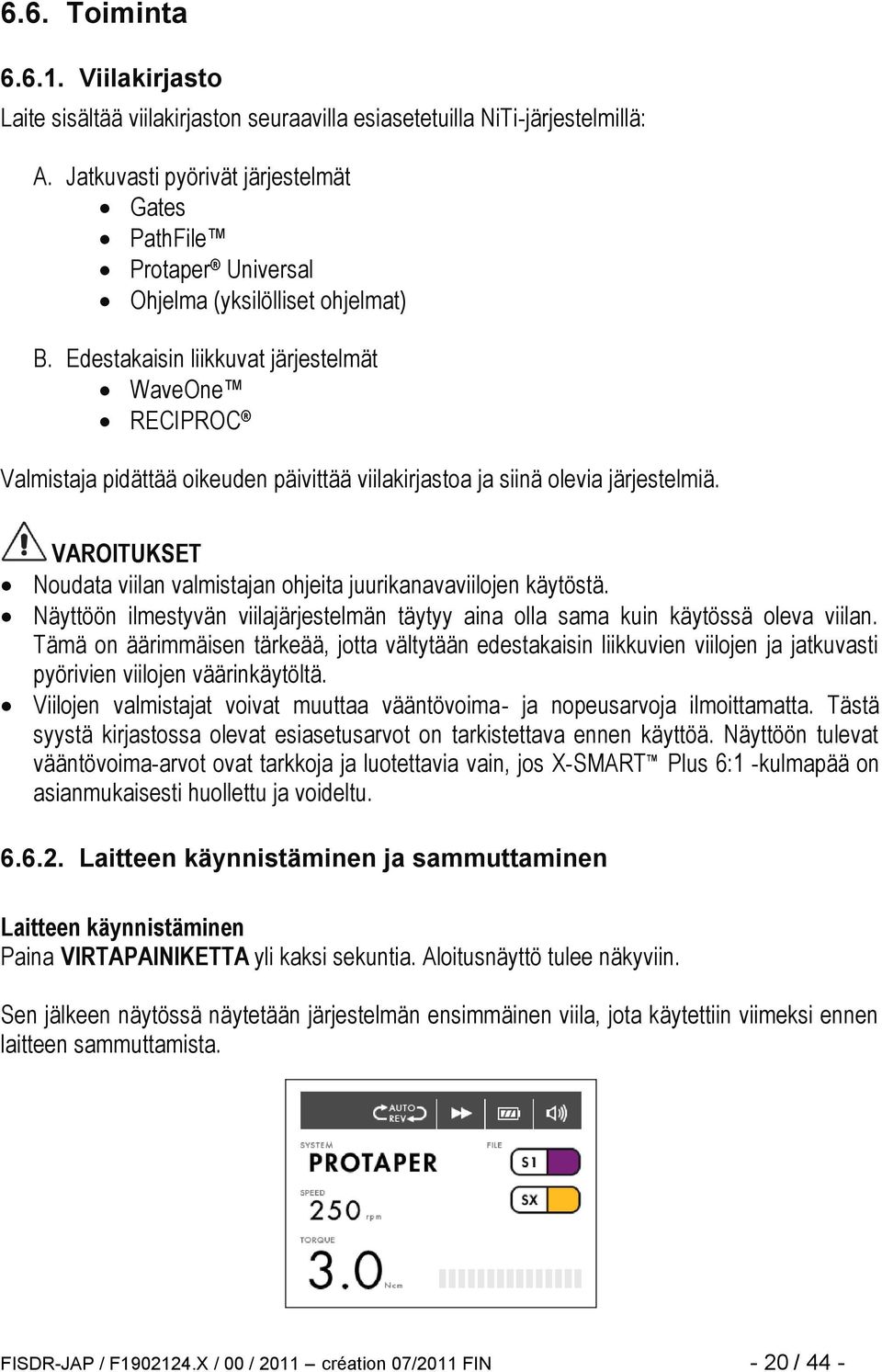 Edestakaisin liikkuvat järjestelmät WaveOne RECIPROC Valmistaja pidättää oikeuden päivittää viilakirjastoa ja siinä olevia järjestelmiä.