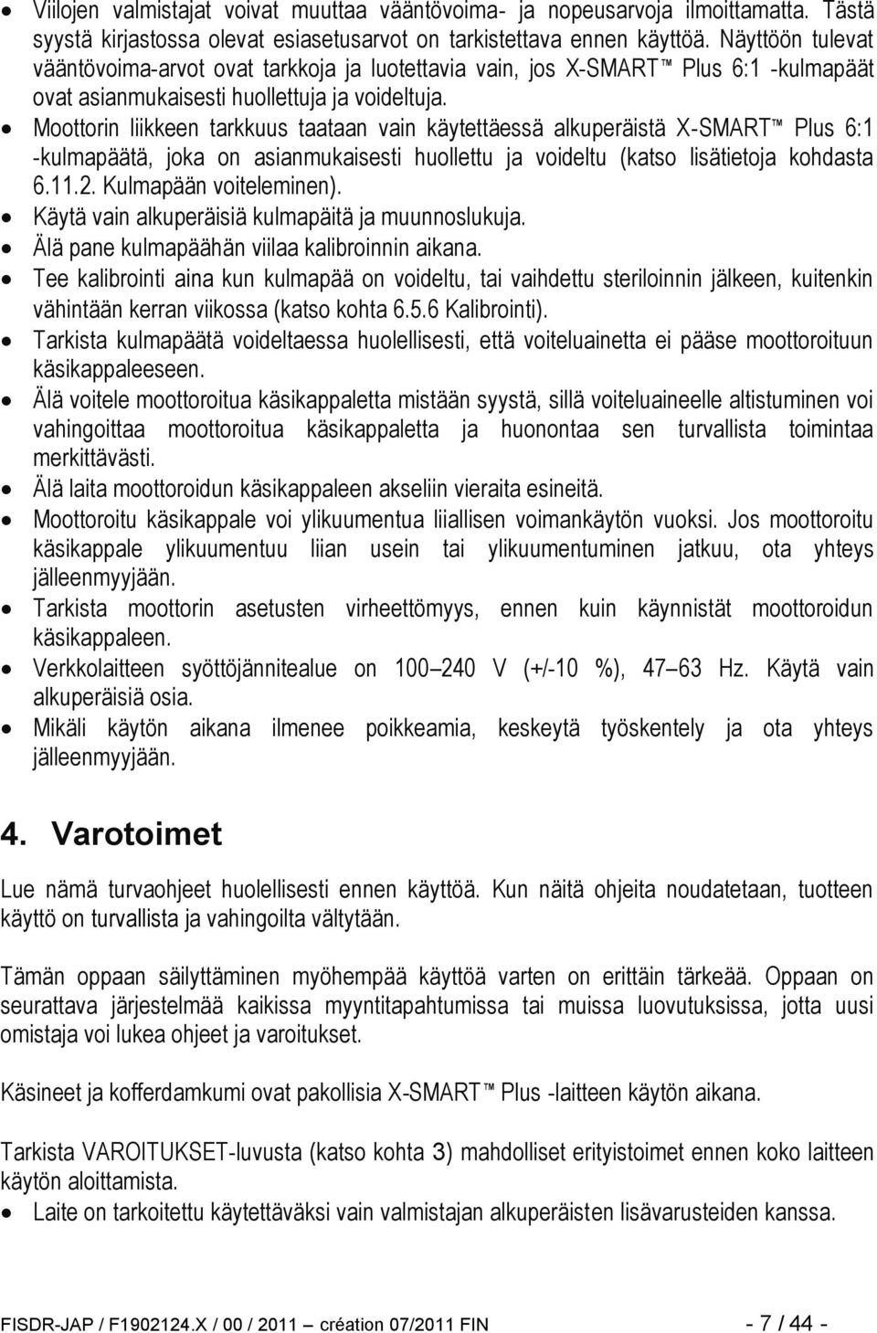 Moottorin liikkeen tarkkuus taataan vain käytettäessä alkuperäistä X-SMART Plus 6:1 kulmapäätä, joka on asianmukaisesti huollettu ja voideltu (katso lisätietoja kohdasta 6.11.2.