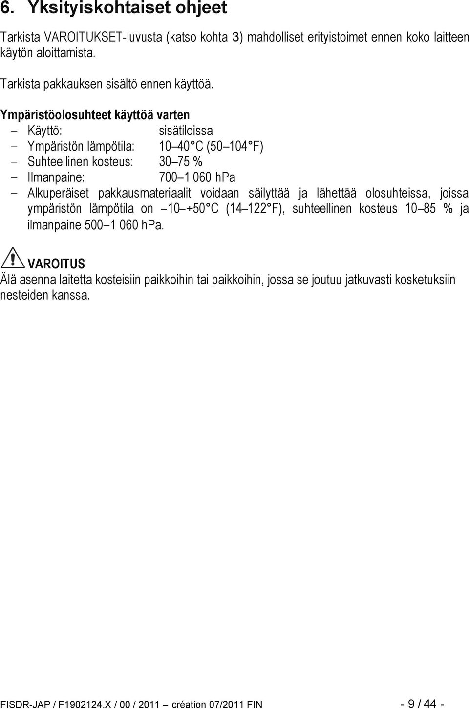 Ympäristöolosuhteet käyttöä varten - Käyttö: sisätiloissa - Ympäristön lämpötila: 10 40 C (50 104 F) - Suhteellinen kosteus: 30 75 % - Ilmanpaine: 700 1 060 hpa - Alkuperäiset