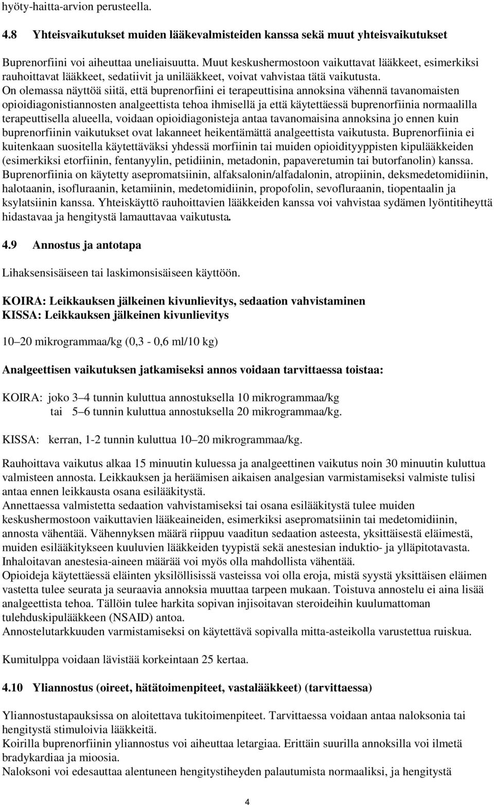 On olemassa näyttöä siitä, että buprenorfiini ei terapeuttisina annoksina vähennä tavanomaisten opioidiagonistiannosten analgeettista tehoa ihmisellä ja että käytettäessä buprenorfiinia normaalilla