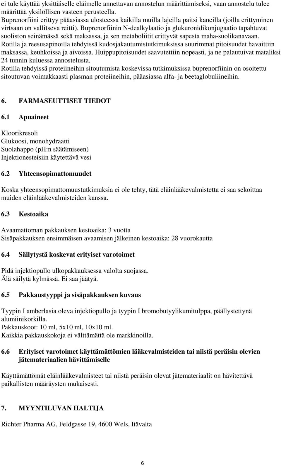 Buprenorfiinin N-dealkylaatio ja glukuronidikonjugaatio tapahtuvat suoliston seinämässä sekä maksassa, ja sen metaboliitit erittyvät sapesta maha-suolikanavaan.