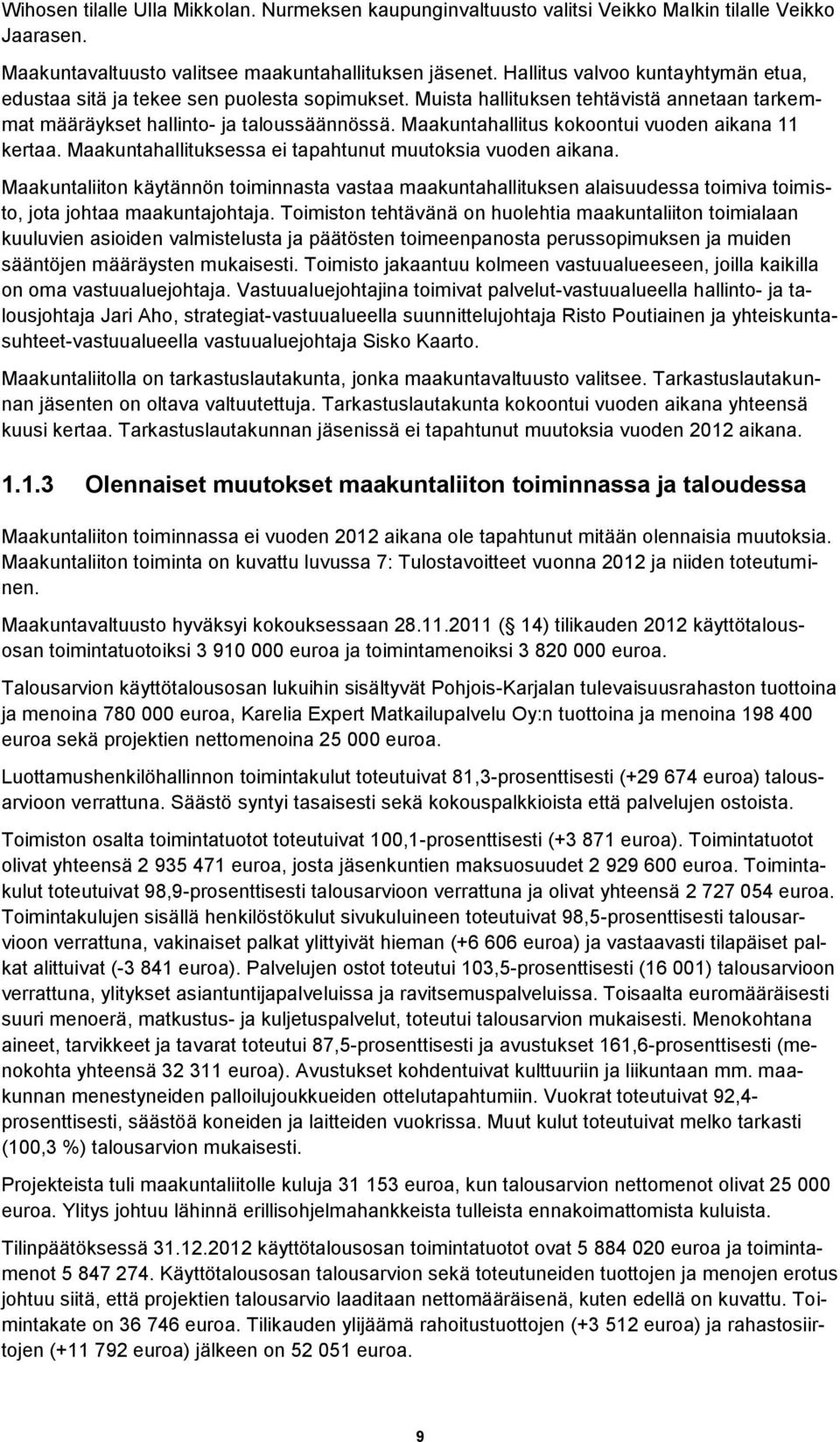 Maakuntahallitus kokoontui vuoden aikana 11 kertaa. Maakuntahallituksessa ei tapahtunut muutoksia vuoden aikana.