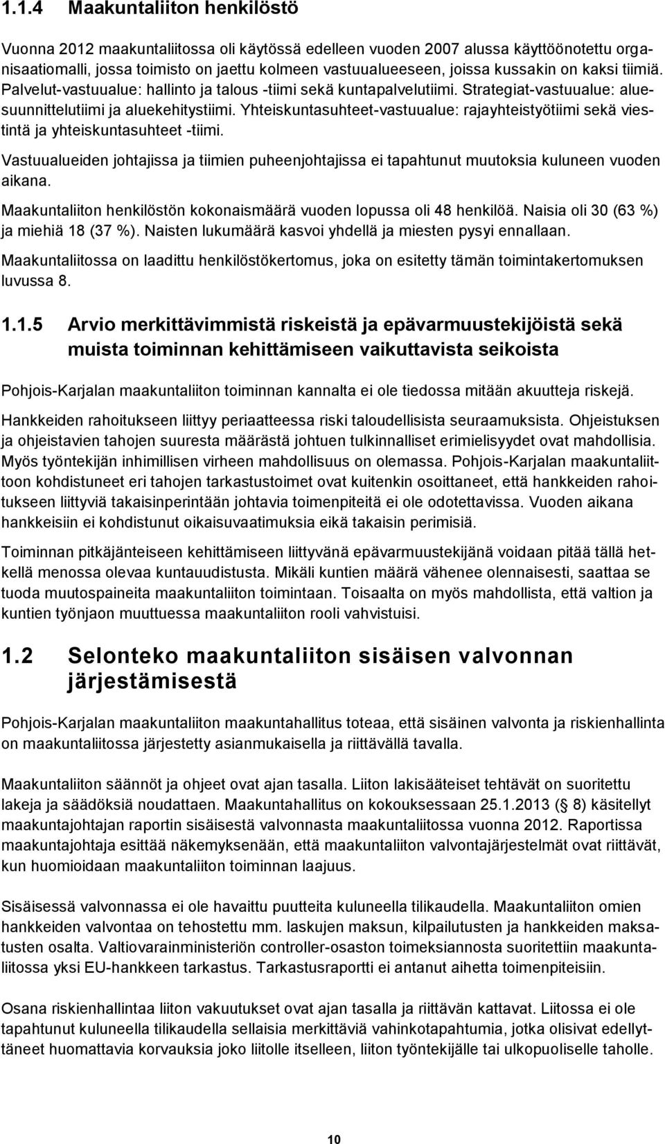 Yhteiskuntasuhteet-vastuualue: rajayhteistyötiimi sekä viestintä ja yhteiskuntasuhteet -tiimi. Vastuualueiden johtajissa ja tiimien puheenjohtajissa ei tapahtunut muutoksia kuluneen vuoden aikana.