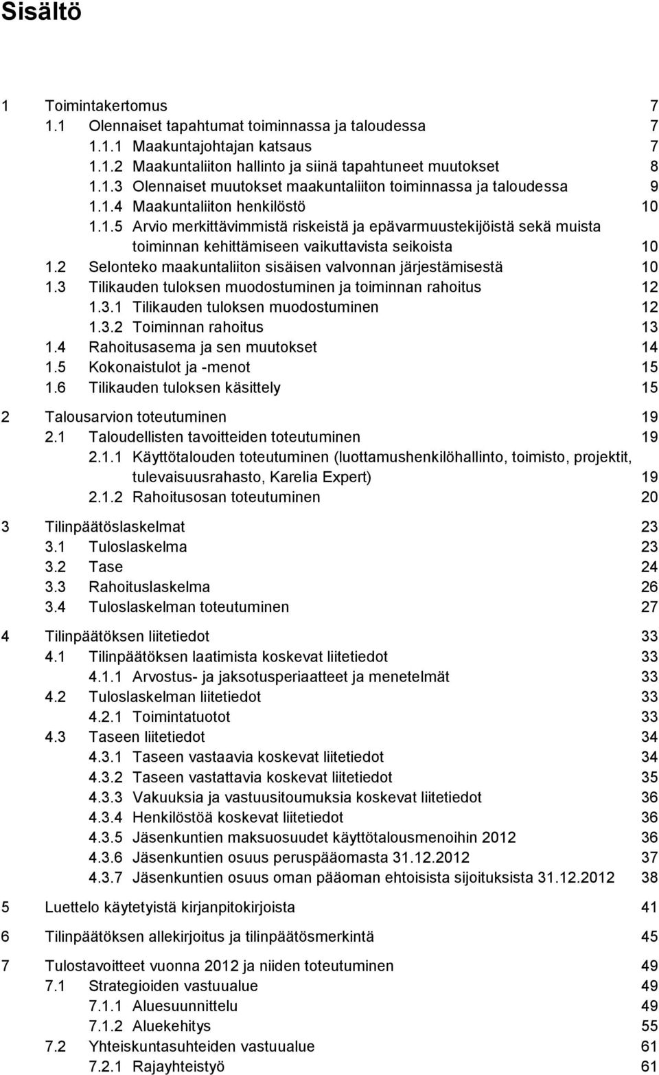 2 Selonteko maakuntaliiton sisäisen valvonnan järjestämisestä 10 1.3 Tilikauden tuloksen muodostuminen ja toiminnan rahoitus 12 1.3.1 Tilikauden tuloksen muodostuminen 12 1.3.2 Toiminnan rahoitus 13 1.