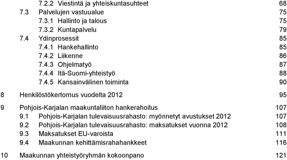 1 Pohjois-Karjalan tulevaisuusrahasto: myönnetyt avustukset 2012 107 9.2 Pohjois-Karjalan tulevaisuusrahasto: maksatukset vuonna 2012 108 9.