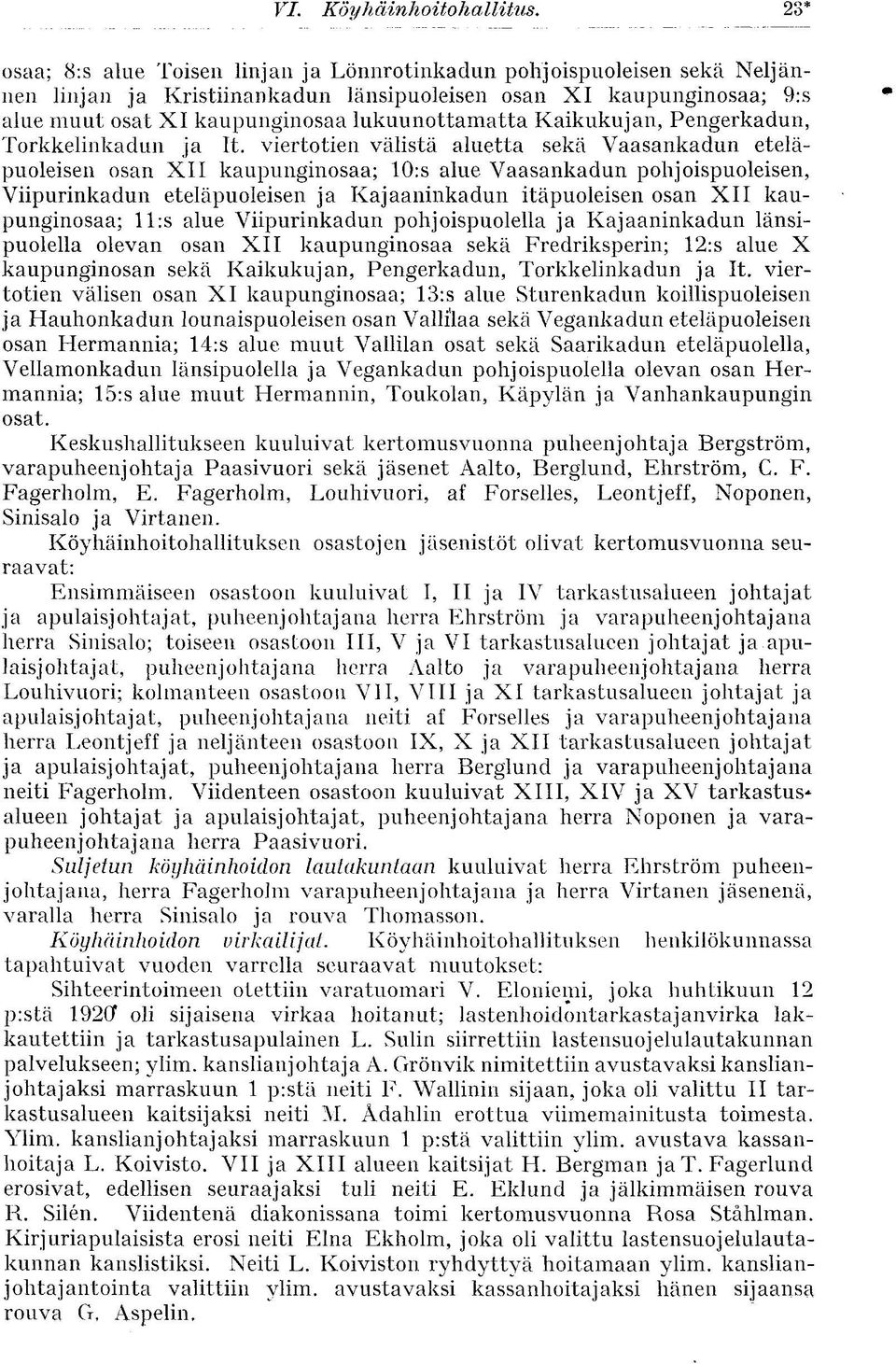 viertotien välistä aluetta sekä Vaasankadun eteläpuoleisen osan XII kaupunginosaa; 10:s alue Vaasankadun pohjoispuoleisen, Viipurinkadun eteläpuoleisen ja Kajaaninkadun itäpuoleisen osan XII