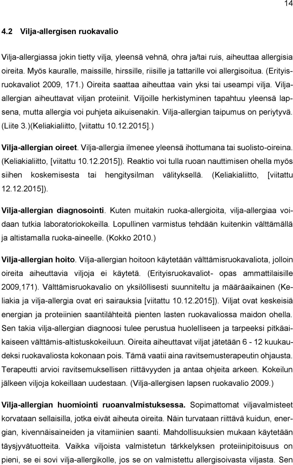 Viljaallergian aiheuttavat viljan proteiinit. Viljoille herkistyminen tapahtuu yleensä lapsena, mutta allergia voi puhjeta aikuisenakin. Vilja-allergian taipumus on periytyvä. (Liite 3.