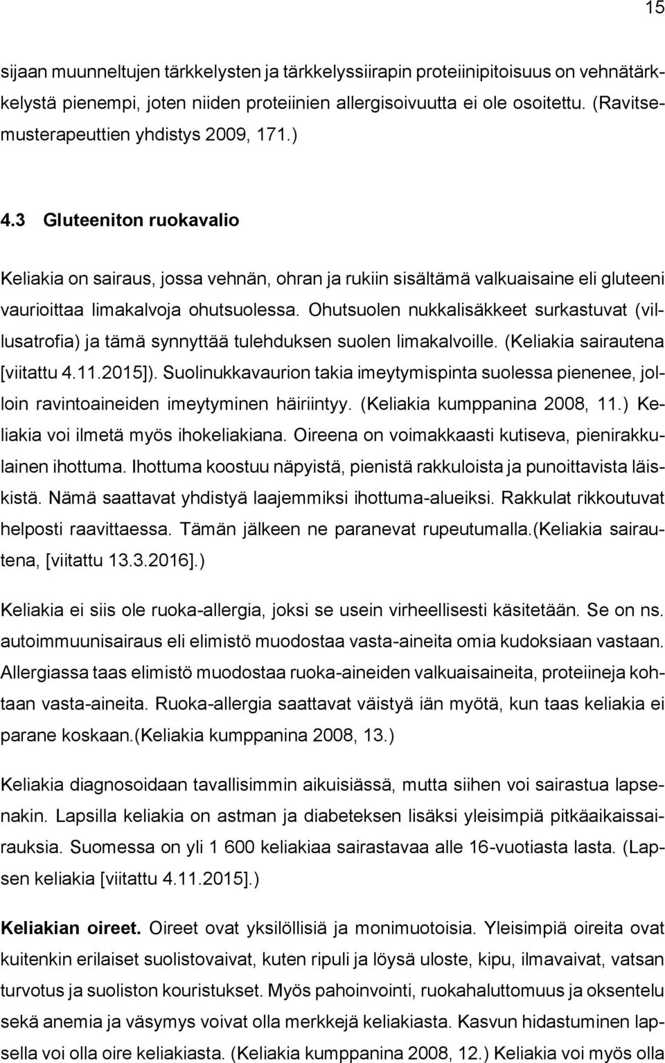 Ohutsuolen nukkalisäkkeet surkastuvat (villusatrofia) ja tämä synnyttää tulehduksen suolen limakalvoille. (Keliakia sairautena [viitattu 4.11.2015]).