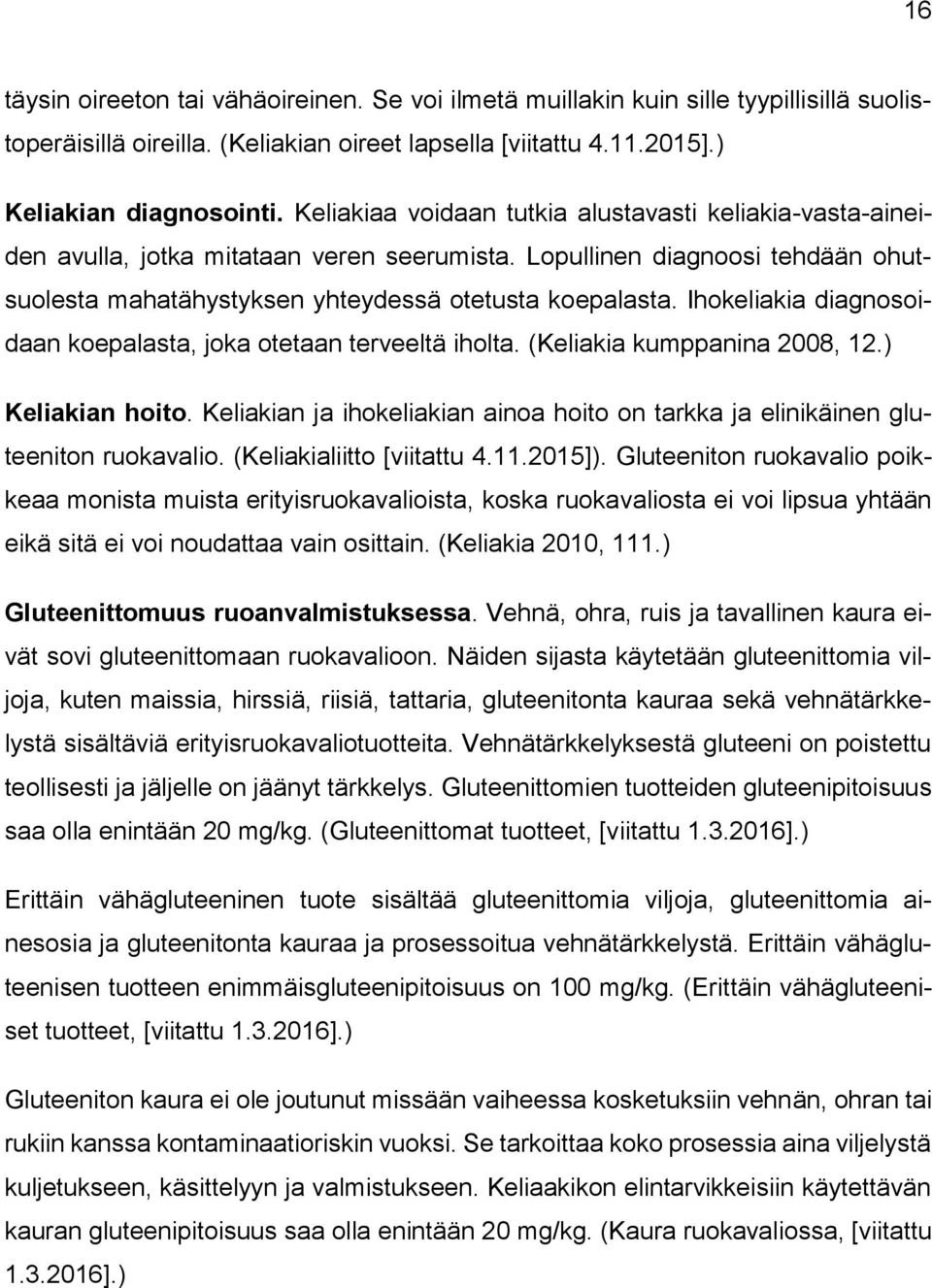 Ihokeliakia diagnosoidaan koepalasta, joka otetaan terveeltä iholta. (Keliakia kumppanina 2008, 12.) Keliakian hoito.