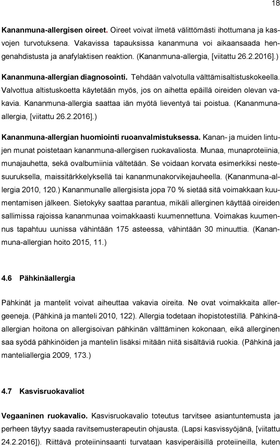 Valvottua altistuskoetta käytetään myös, jos on aihetta epäillä oireiden olevan vakavia. Kananmuna-allergia saattaa iän myötä lieventyä tai poistua. (Kananmunaallergia, [viitattu 26.2.2016].