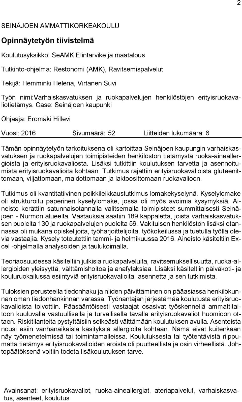 Case: Seinäjoen kaupunki Ohjaaja: Eromäki Hillevi Vuosi: 2016 Sivumäärä: 52 Liitteiden lukumäärä: 6 Tämän opinnäytetyön tarkoituksena oli kartoittaa Seinäjoen kaupungin varhaiskasvatuksen ja