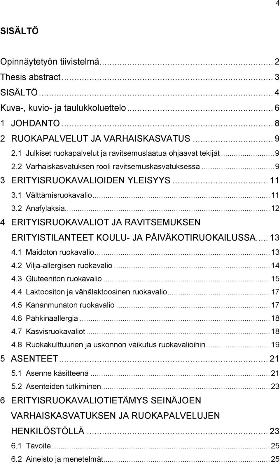 .. 12 4 ERITYISRUOKAVALIOT JA RAVITSEMUKSEN ERITYISTILANTEET KOULU- JA PÄIVÄKOTIRUOKAILUSSA... 13 4.1 Maidoton ruokavalio... 13 4.2 Vilja-allergisen ruokavalio... 14 4.3 Gluteeniton ruokavalio... 15 4.