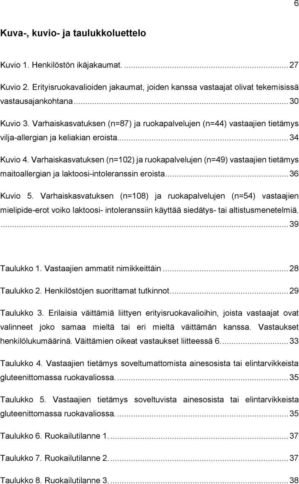 Varhaiskasvatuksen (n=102) ja ruokapalvelujen (n=49) vastaajien tietämys maitoallergian ja laktoosi-intoleranssin eroista... 36 Kuvio 5.