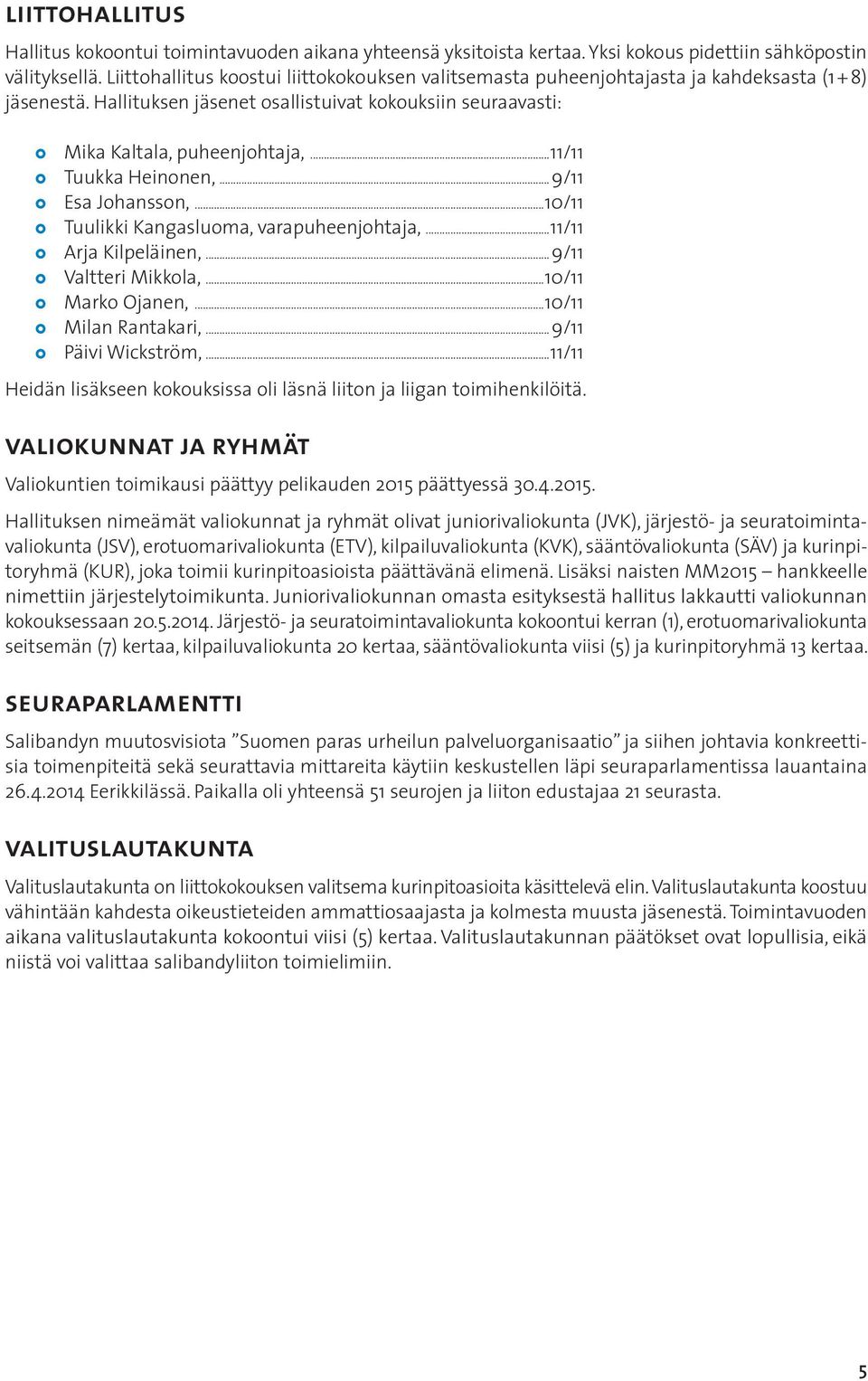 ..11/11 Tuukka Heinonen,... 9/11 Esa Johansson,...10/11 Tuulikki Kangasluoma, varapuheenjohtaja,...11/11 Arja Kilpeläinen,... 9/11 Valtteri Mikkola,...10/11 Marko Ojanen,...10/11 Milan Rantakari,.