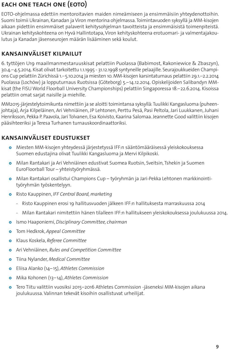 Ukrainan kehityskohteena on Hyvä Hallintotapa, Viron kehityskohteena erotuomari- ja valmentajakoulutus ja Kanadan jäsenseurojen määrän lisääminen sekä koulut. kansainväliset kilpailut 6.