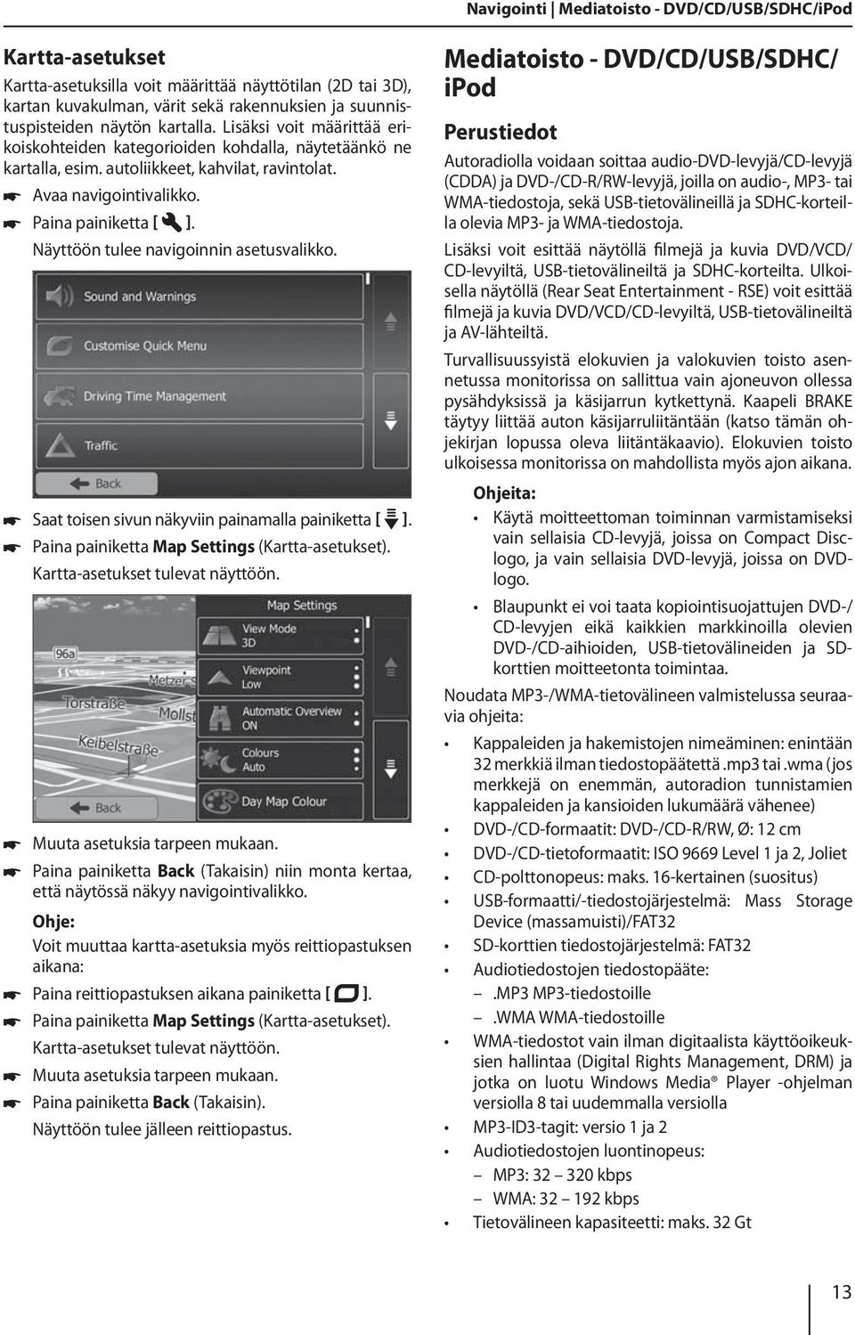 Näyttöön tulee navigoinnin asetusvalikko. Saat toisen sivun näkyviin painamalla painiketta. Paina painiketta Map Settings (Kartta-asetukset). Kartta-asetukset tulevat näyttöön.