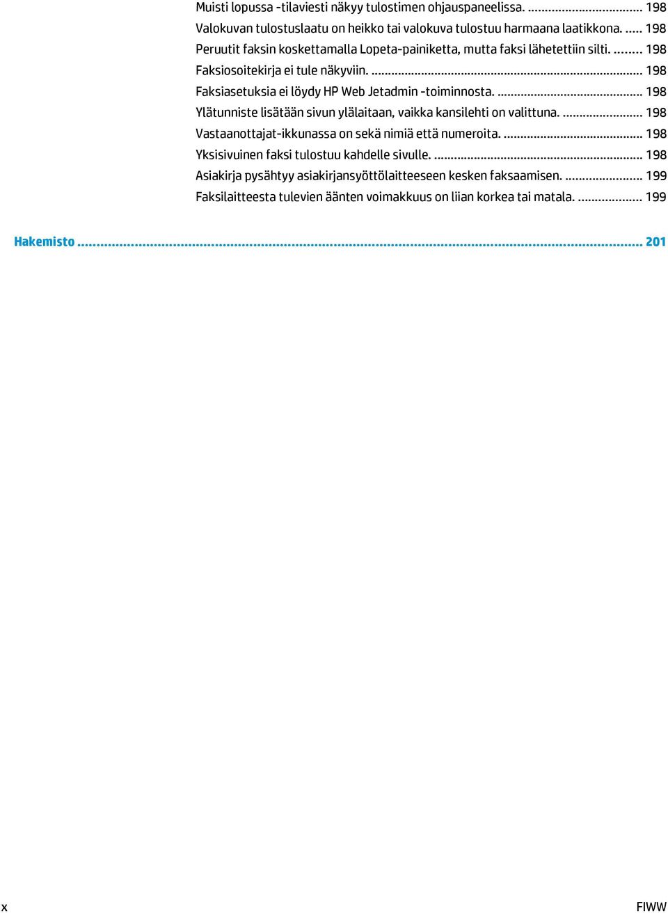 ... 198 Faksiasetuksia ei löydy HP Web Jetadmin -toiminnosta.... 198 Ylätunniste lisätään sivun ylälaitaan, vaikka kansilehti on valittuna.