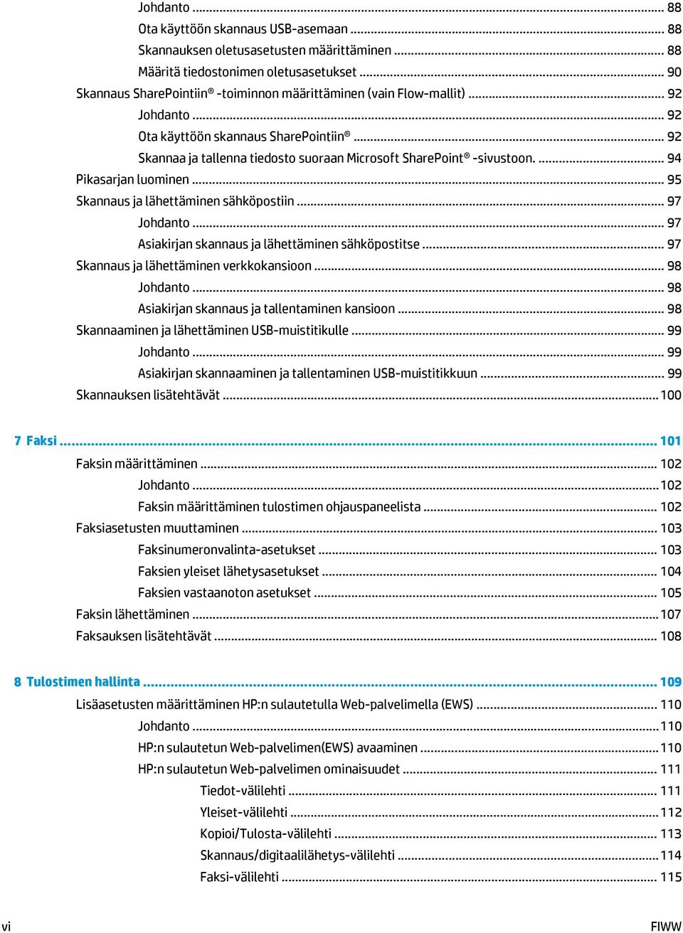 .. 92 Skannaa ja tallenna tiedosto suoraan Microsoft SharePoint -sivustoon.... 94 Pikasarjan luominen... 95 Skannaus ja lähettäminen sähköpostiin... 97 Johdanto.