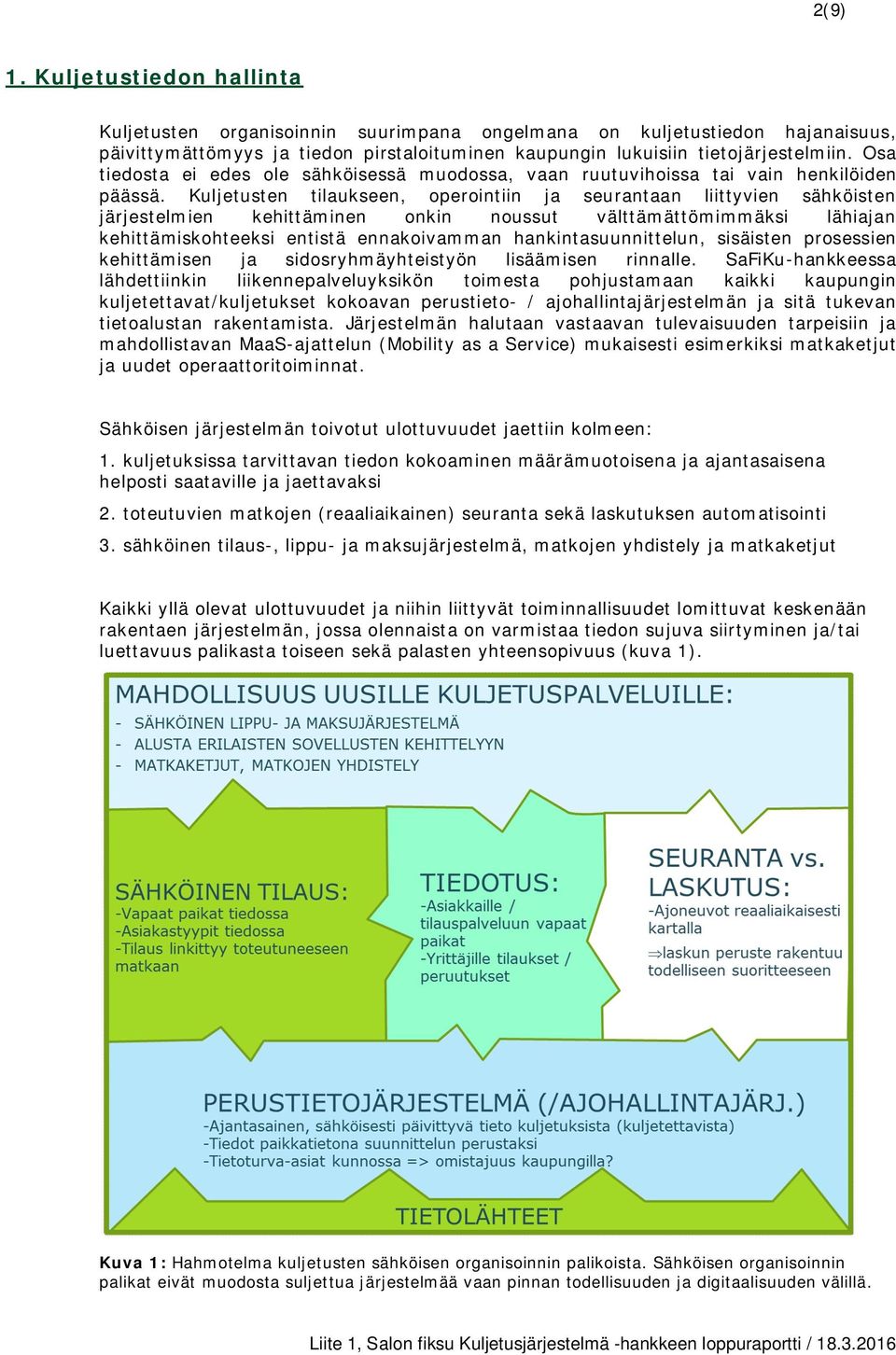 Kuljetusten tilaukseen, operointiin ja seurantaan liittyvien sähköisten järjestelmien kehittäminen onkin noussut välttämättömimmäksi lähiajan kehittämiskohteeksi entistä ennakoivamman