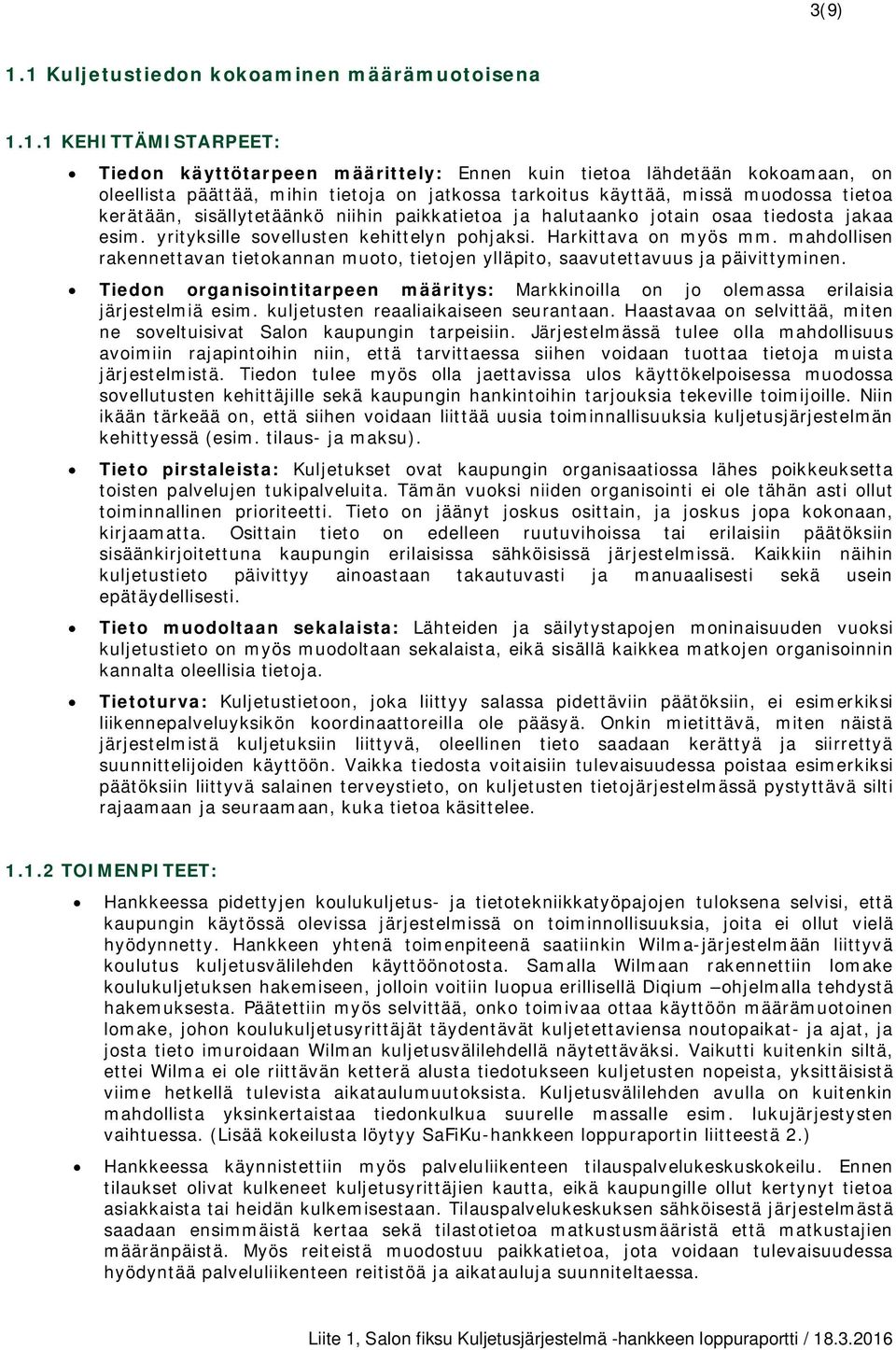 käyttää, missä muodossa tietoa kerätään, sisällytetäänkö niihin paikkatietoa ja halutaanko jotain osaa tiedosta jakaa esim. yrityksille sovellusten kehittelyn pohjaksi. Harkittava on myös mm.