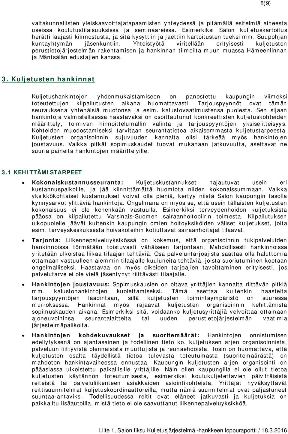 Yhteistyötä viritellään erityisesti kuljetusten perustietojärjestelmän rakentamisen ja hankinnan tiimoilta muun muassa Hämeenlinnan ja Mäntsälän edustajien kanssa. 3.