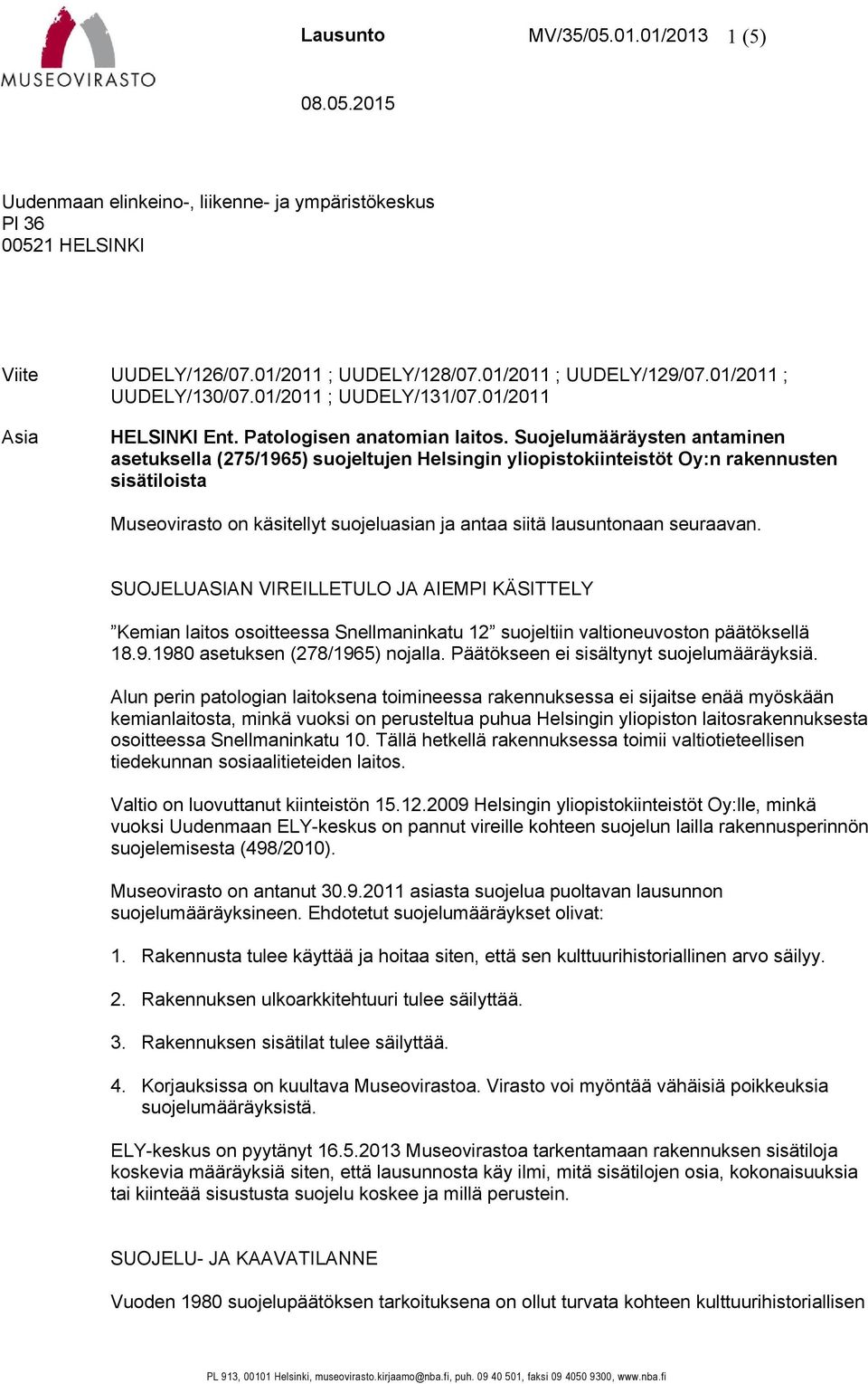 Suojelumääräysten antaminen asetuksella (275/1965) suojeltujen Helsingin yliopistokiinteistöt Oy:n rakennusten sisätiloista Museovirasto on käsitellyt suojeluasian ja antaa siitä lausuntonaan