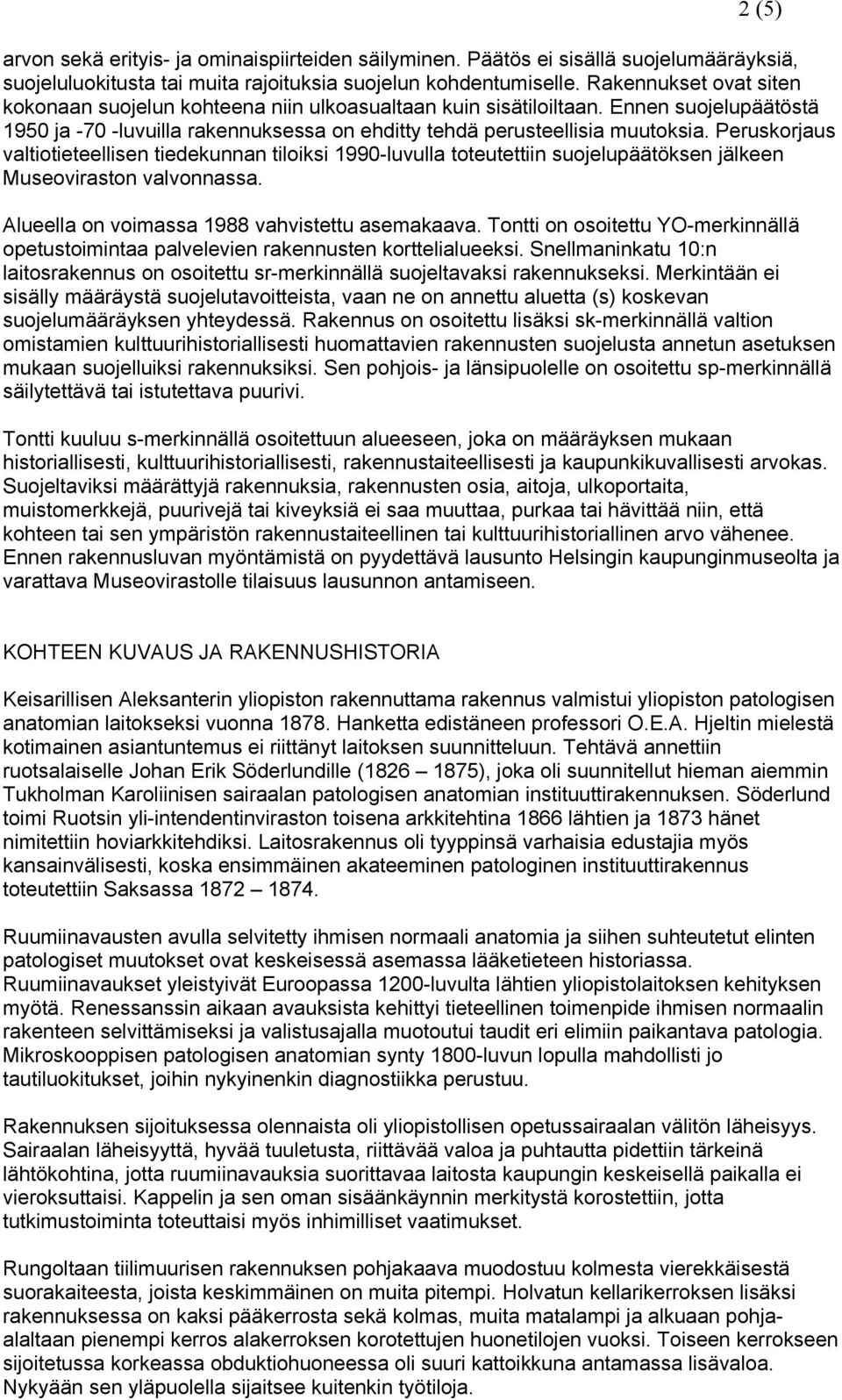 Peruskorjaus valtiotieteellisen tiedekunnan tiloiksi 1990-luvulla toteutettiin suojelupäätöksen jälkeen Museoviraston valvonnassa. Alueella on voimassa 1988 vahvistettu asemakaava.