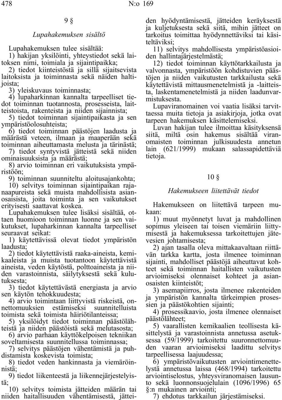 niiden sijainnista; 5) tiedot toiminnan sijaintipaikasta ja sen ympäristöolosuhteista; 6) tiedot toiminnan päästöjen laadusta ja määrästä veteen, ilmaan ja maaperään sekä toiminnan aiheuttamasta