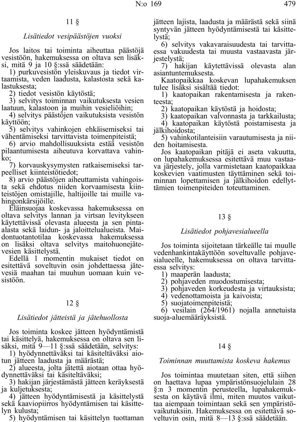 päästöjen vaikutuksista vesistön käyttöön; 5) selvitys vahinkojen ehkäisemiseksi tai vähentämiseksi tarvittavista toimenpiteistä; 6) arvio mahdollisuuksista estää vesistön pilaantumisesta aiheutuva