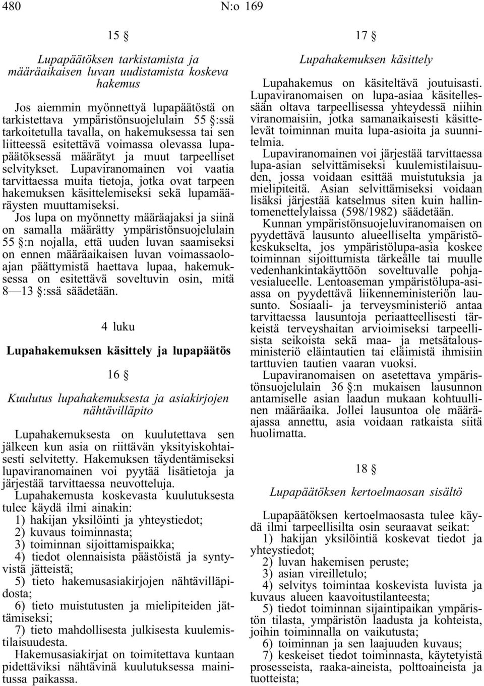 Lupaviranomainen voi vaatia tarvittaessa muita tietoja, jotka ovat tarpeen hakemuksen käsittelemiseksi sekä lupamääräysten muuttamiseksi.