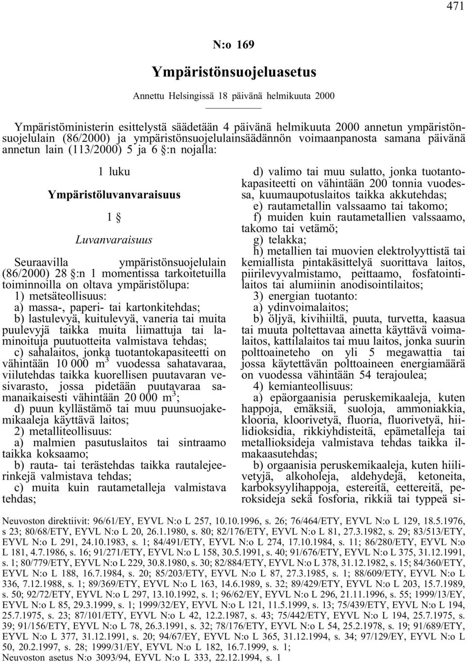 :n 1 momentissa tarkoitetuilla toiminnoilla on oltava ympäristölupa: 1) metsäteollisuus: a) massa-, paperi- tai kartonkitehdas; b) lastulevyä, kuitulevyä, vaneria tai muita puulevyjä taikka muita