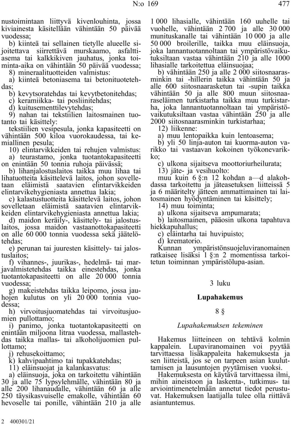 kevytbetonitehdas; c) keramiikka- tai posliinitehdas; d) kuitusementtilevytehdas; 9) nahan tai tekstiilien laitosmainen tuotanto tai käsittely: tekstiilien vesipesula, jonka kapasiteetti on vähintään