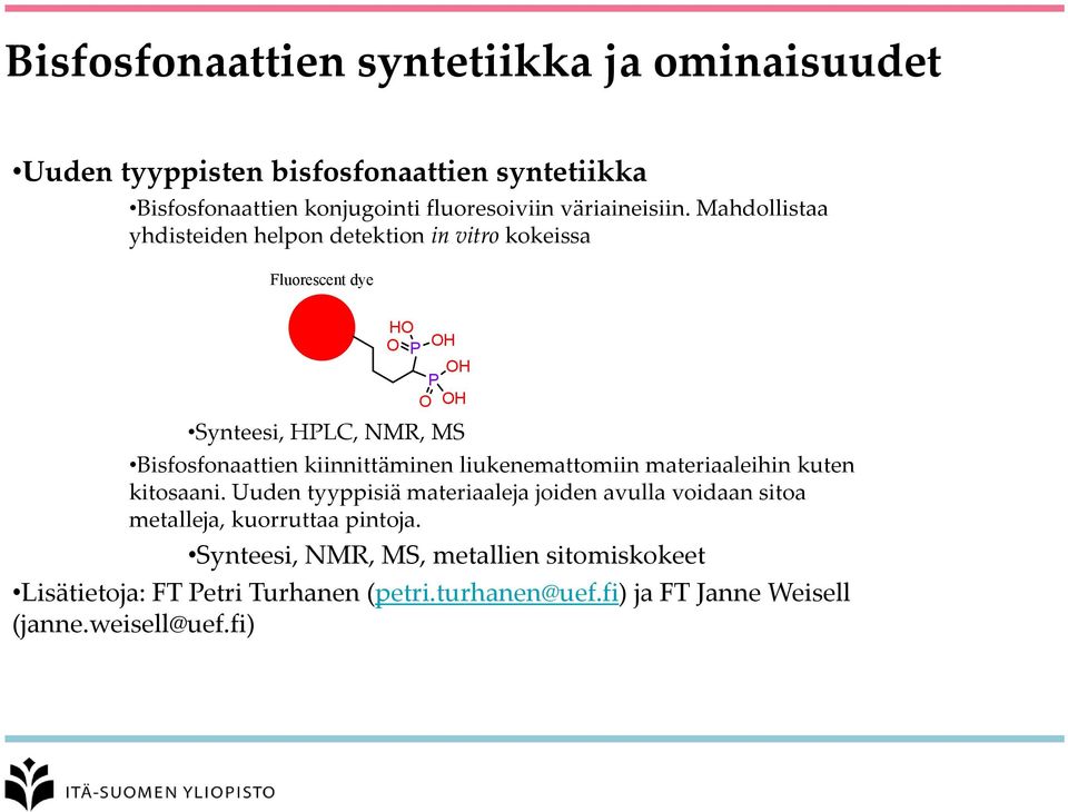 Mahdollistaa yhdisteiden helpon detektion in vitro kokeissa Fluorescent dye HO O OH P OH P O OH Synteesi, HPLC, NMR, MS Bisfosfonaattien