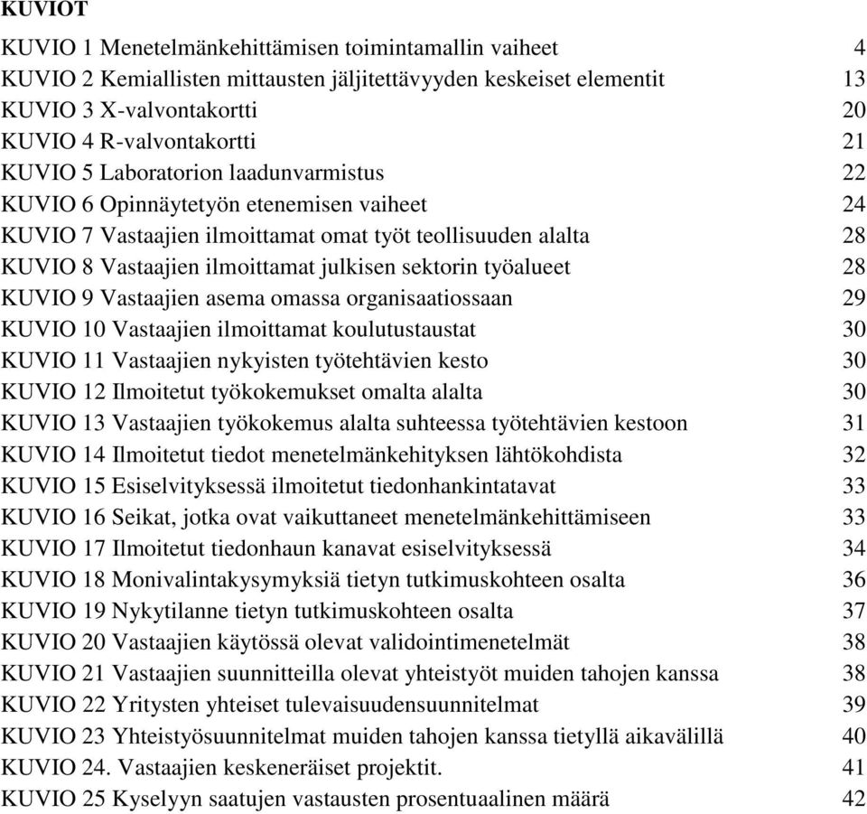 28 KUVIO 9 Vastaajien asema omassa organisaatiossaan 29 KUVIO 10 Vastaajien ilmoittamat koulutustaustat 30 KUVIO 11 Vastaajien nykyisten työtehtävien kesto 30 KUVIO 12 Ilmoitetut työkokemukset omalta