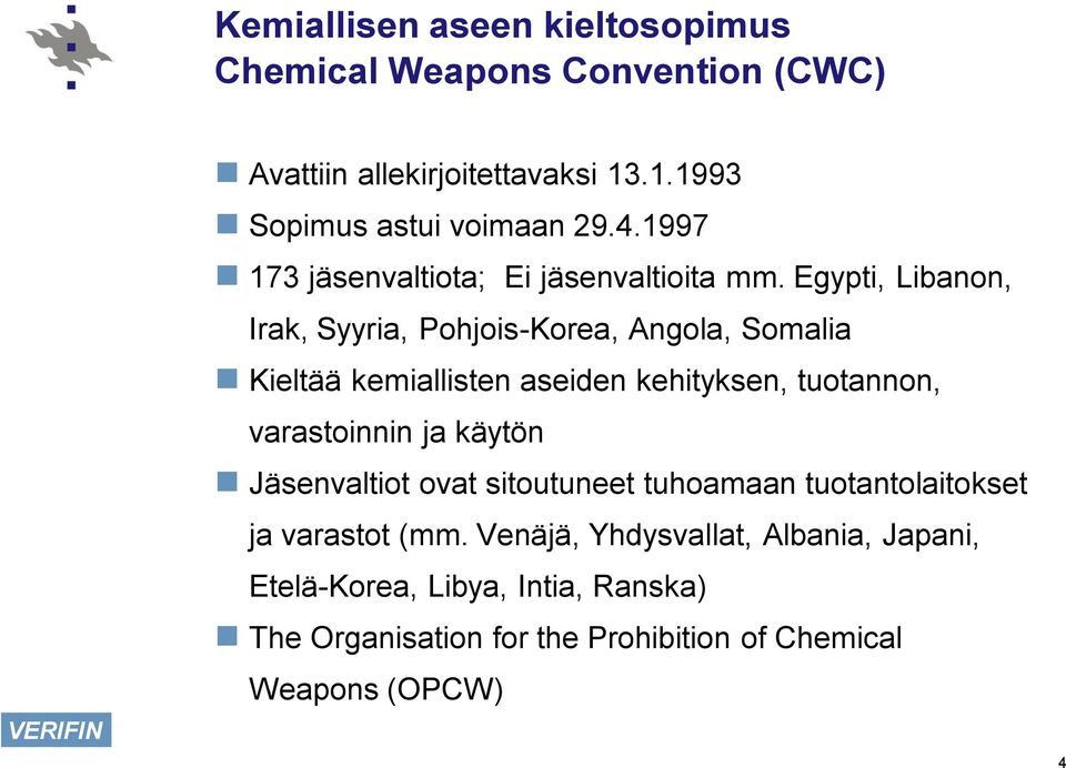 Egypti, Libanon, Irak, Syyria, Pohjois-Korea, Angola, Somalia Kieltää kemiallisten aseiden kehityksen, tuotannon, varastoinnin ja