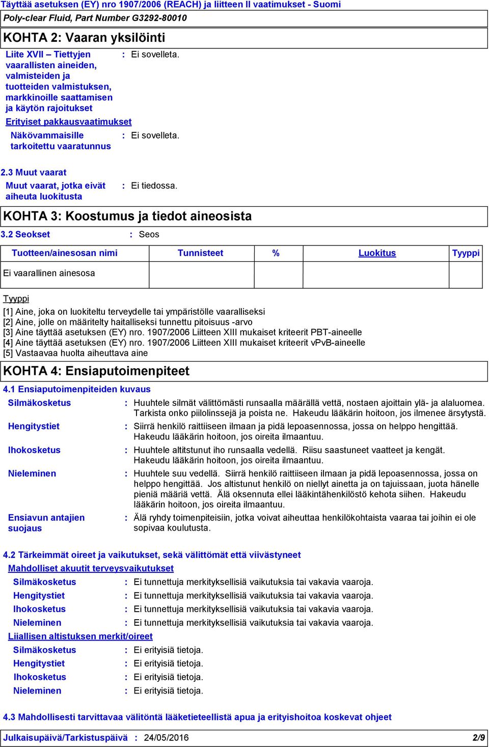 2 Seokset Seos Tuotteen/ainesosan nimi Tunnisteet % Luokitus Tyyppi Ei vaarallinen ainesosa Tyyppi [1] Aine, joka on luokiteltu terveydelle tai ympäristölle vaaralliseksi [2] Aine, jolle on