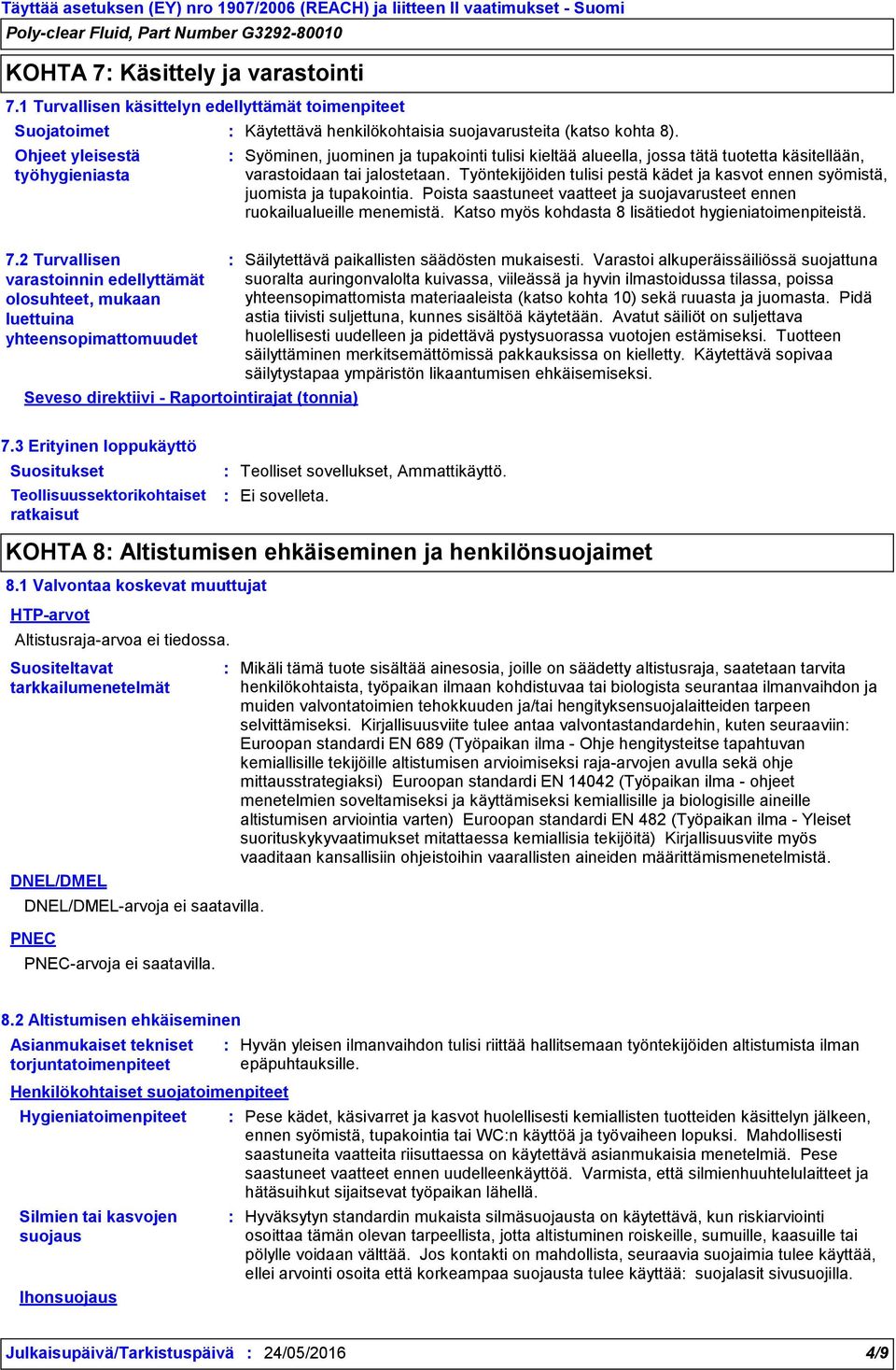 Työntekijöiden tulisi pestä kädet ja kasvot ennen syömistä, juomista ja tupakointia. Poista saastuneet vaatteet ja suojavarusteet ennen ruokailualueille menemistä.