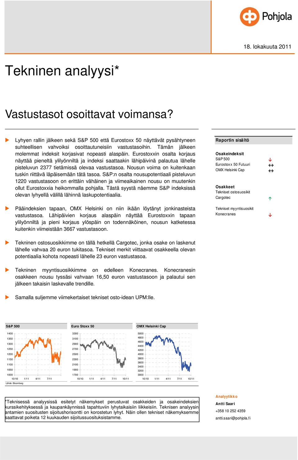 Eurostoxxin osalta korjaus näyttää pieneltä ylilyönniltä ja indeksi saattaakin lähipäivinä palautua lähelle pisteluvun 2377 tietämissä olevaa vastustasoa.