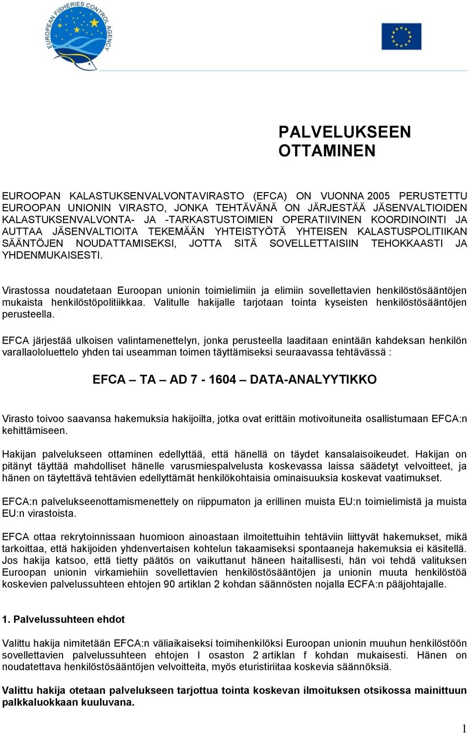 YHDENMUKAISESTI. Virastossa noudatetaan Euroopan unionin toimielimiin ja elimiin sovellettavien henkilöstösääntöjen mukaista henkilöstöpolitiikkaa.