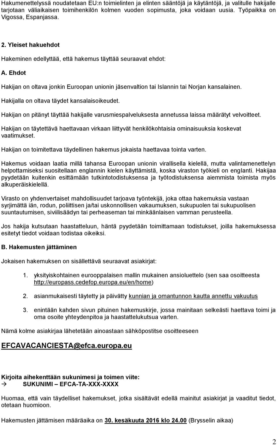 Ehdot Hakijan on oltava jonkin Euroopan unionin jäsenvaltion tai Islannin tai Norjan kansalainen. Hakijalla on oltava täydet kansalaisoikeudet.