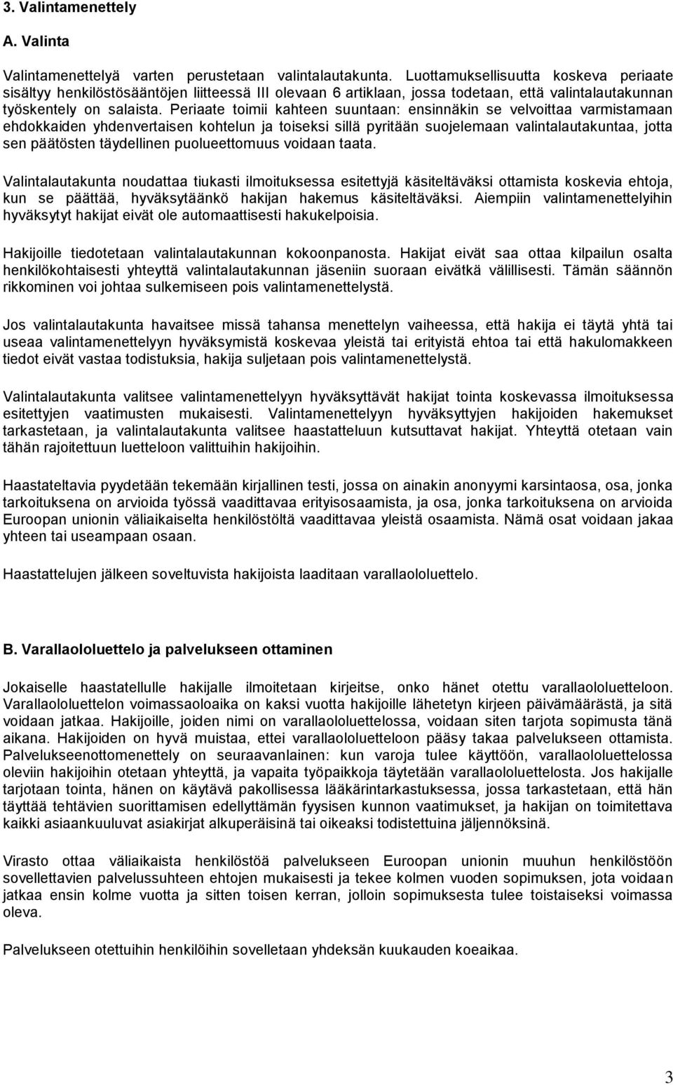 Periaate toimii kahteen suuntaan: ensinnäkin se velvoittaa varmistamaan ehdokkaiden yhdenvertaisen kohtelun ja toiseksi sillä pyritään suojelemaan valintalautakuntaa, jotta sen päätösten täydellinen
