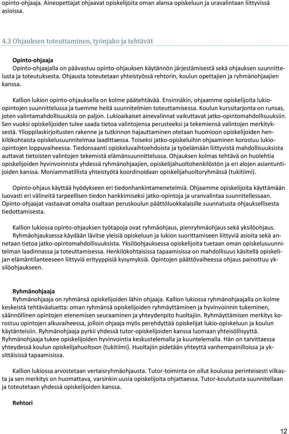 Ohjausta toteutetaan yhteistyössä rehtorin, koulun opettajien ja ryhmänohjaajien kanssa. Kallion lukion opinto-ohjauksella on kolme päätehtävää.