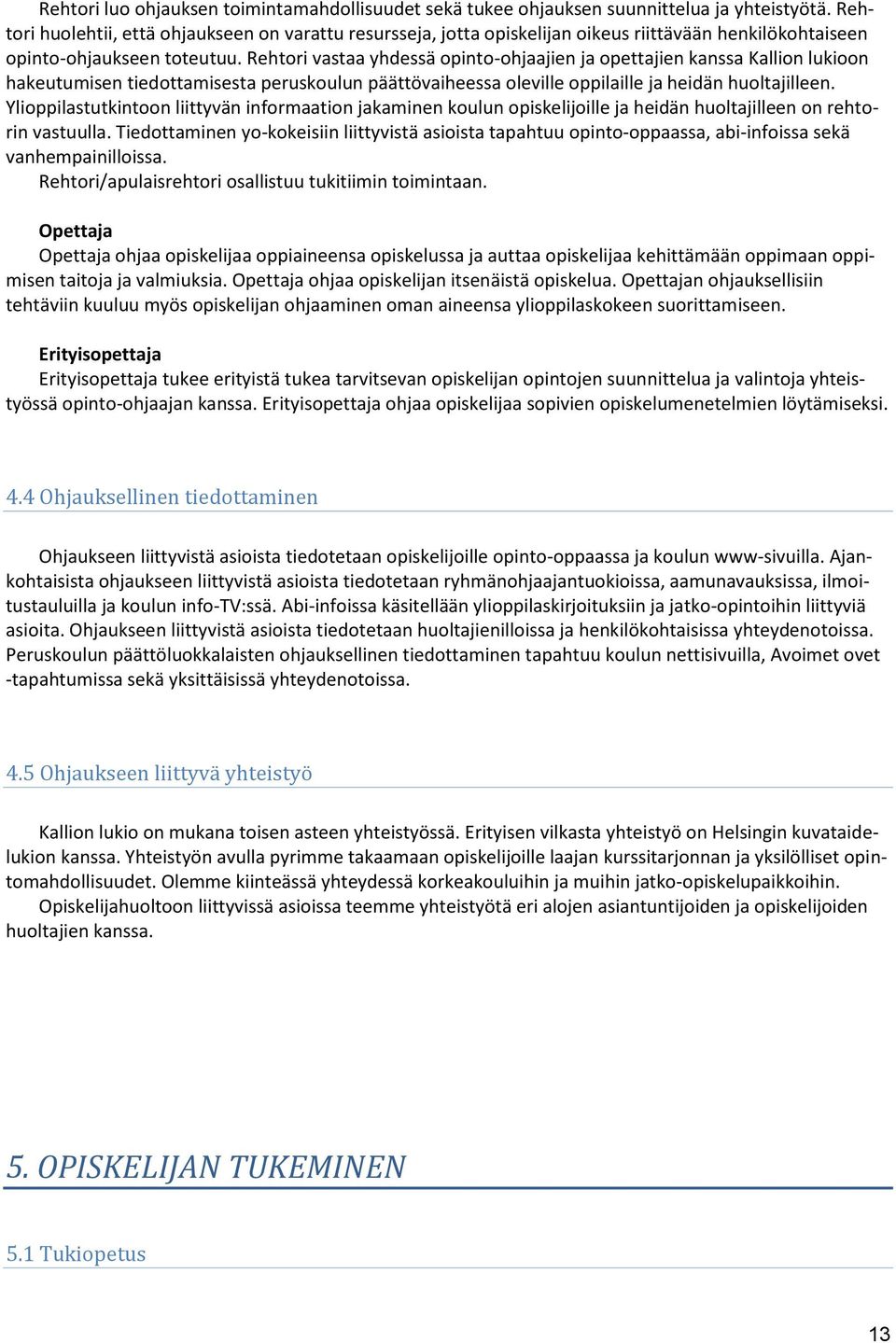 Rehtori vastaa yhdessä opinto-ohjaajien ja opettajien kanssa Kallion lukioon hakeutumisen tiedottamisesta peruskoulun päättövaiheessa oleville oppilaille ja heidän huoltajilleen.