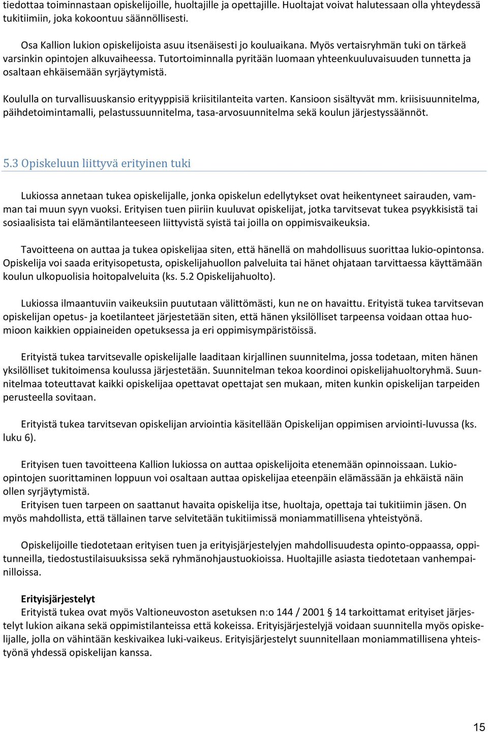 Tutortoiminnalla pyritään luomaan yhteenkuuluvaisuuden tunnetta ja osaltaan ehkäisemään syrjäytymistä. Koululla on turvallisuuskansio erityyppisiä kriisitilanteita varten. Kansioon sisältyvät mm.