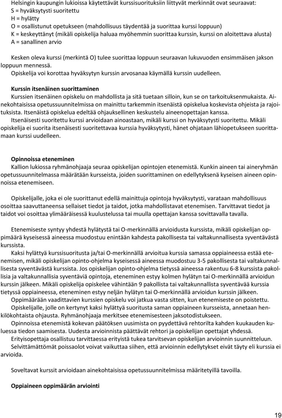 loppuun seuraavan lukuvuoden ensimmäisen jakson loppuun mennessä. Opiskelija voi korottaa hyväksytyn kurssin arvosanaa käymällä kurssin uudelleen.