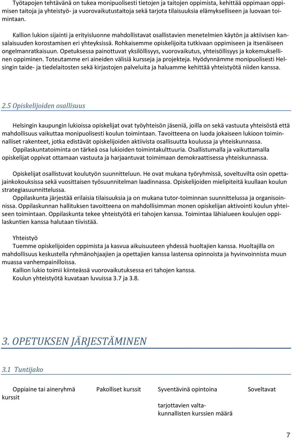 Rohkaisemme opiskelijoita tutkivaan oppimiseen ja itsenäiseen ongelmanratkaisuun. Opetuksessa painottuvat yksilöllisyys, vuorovaikutus, yhteisöllisyys ja kokemuksellinen oppiminen.