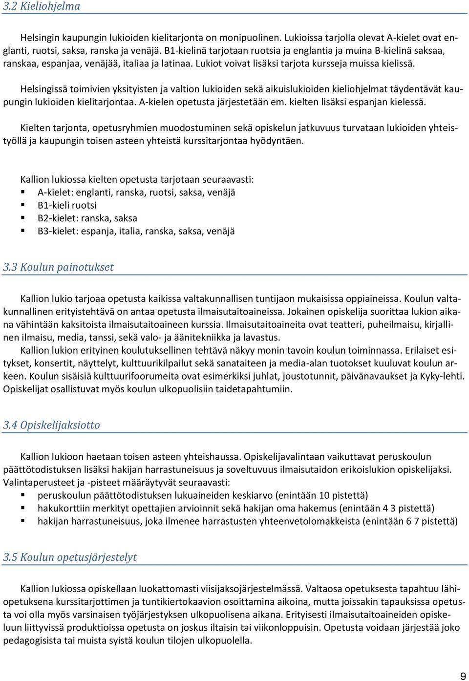 Helsingissä toimivien yksityisten ja valtion lukioiden sekä aikuislukioiden kieliohjelmat täydentävät kaupungin lukioiden kielitarjontaa. A-kielen opetusta järjestetään em.