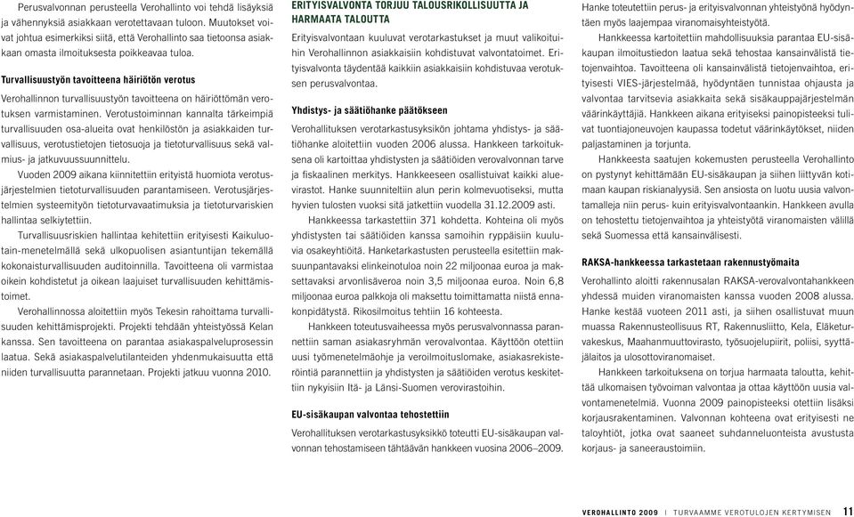 Turvallisuustyön tavoitteena häiriötön verotus Verohallinnon turvallisuustyön tavoitteena on häiriöttömän verotuksen varmistaminen.